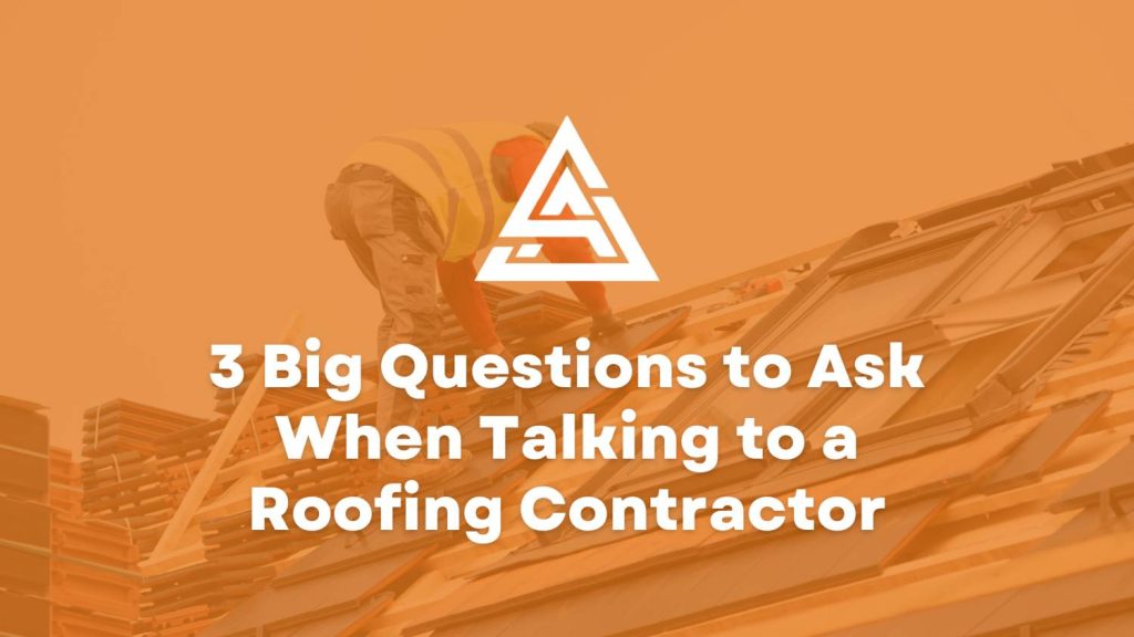 3 Big Questions to Ask When Talking to a Roofing Contractor