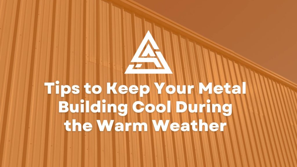 Tips to keep your metal building cool during the warm weather