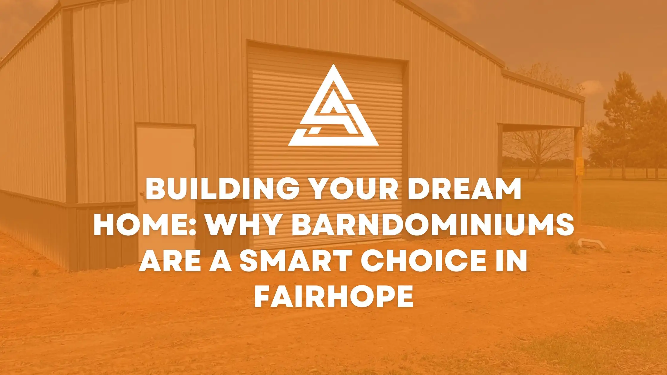 Building Your Dream Home: Why Barndominiums Are a Smart Choice in Fairhope